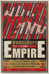 Cover image for Workshops of Empire: Stegner, Engle, and American Creative Writing during the Cold War