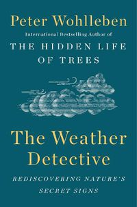 Cover image for The Weather Detective: Rediscovering Nature's Secret Signs