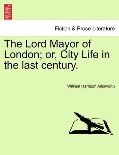 Cover image for The Lord Mayor of London; Or, City Life in the Last Century.