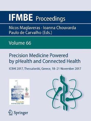 Cover image for Precision Medicine Powered by pHealth and Connected Health: ICBHI 2017, Thessaloniki, Greece, 18-21 November 2017