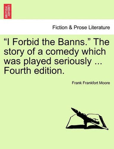 Cover image for I Forbid the Banns.  the Story of a Comedy Which Was Played Seriously ... Fourth Edition.