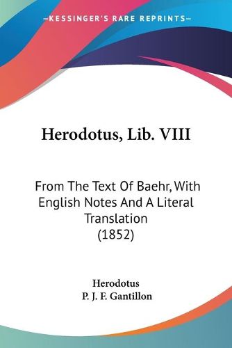 Cover image for Herodotus, Lib. VIII: From the Text of Baehr, with English Notes and a Literal Translation (1852)