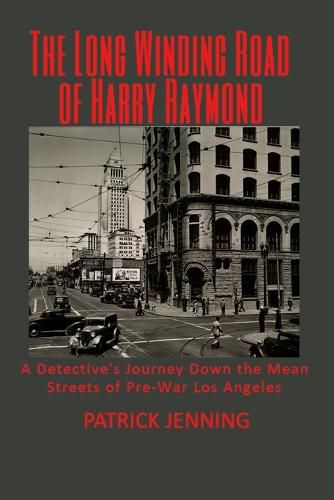 The Long Winding Road of Harry Raymond: A Detective's Journey Down the Mean Streets of Pre-War Los Angeles