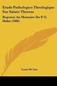 Cover image for Etude Pathologico Theologique Sur Sainte Therese: Reponse Au Memoire Du P. G. Hahn (1886)