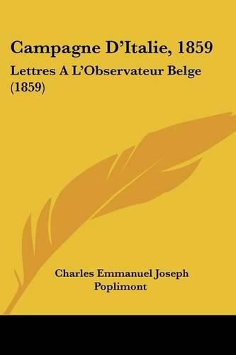 Campagne D'Italie, 1859: Lettres A L'Observateur Belge (1859)