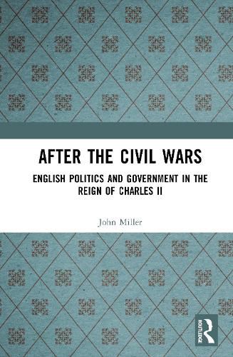 Cover image for After the Civil Wars: English Politics and Government in the Reign of Charles II