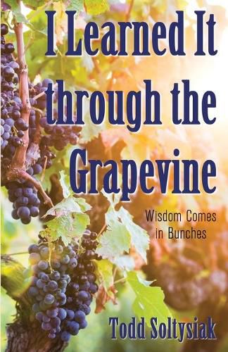 Cover image for I Learned It through the Grapevine: Wisdom Comes in Bunches