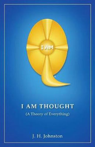 Cover image for I Am Thought: ( A Theory of Everything )