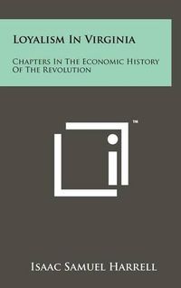 Cover image for Loyalism in Virginia: Chapters in the Economic History of the Revolution