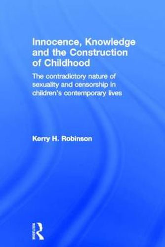 Cover image for Innocence, Knowledge and the Construction of Childhood: The contradictory nature of sexuality and censorship in children's contemporary lives