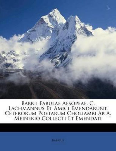 Cover image for Babrii Fabulae Aesopeae, C. Lachmannus Et Amici Emendarunt, Ceterorum Poetarum Choliambi AB A. Meinekio Collecti Et Emendati