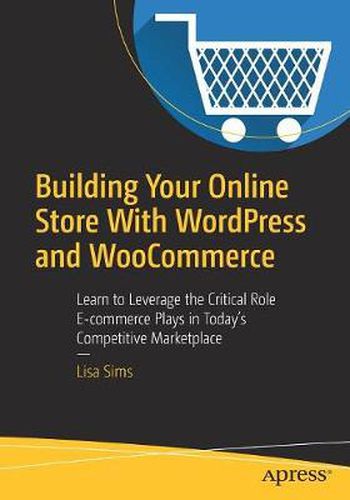 Cover image for Building Your Online Store With WordPress and WooCommerce: Learn to Leverage the Critical Role E-commerce Plays in Today's Competitive Marketplace