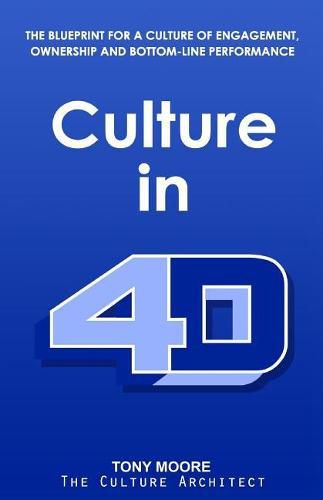 Culture in 4D: The Blueprint for a Culture of Engagement, Ownership, and Bottom-Line Performance