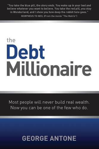 Cover image for The Debt Millionaire: Most People Will Never Build Real Wealth. Now You Can Be One of the Few Who Do.