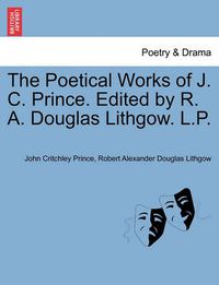 Cover image for The Poetical Works of J. C. Prince. Edited by R. A. Douglas Lithgow. L.P. Vol. I