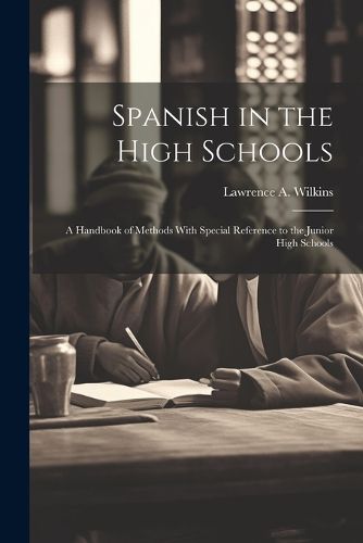 Cover image for Spanish in the High Schools; a Handbook of Methods With Special Reference to the Junior High Schools