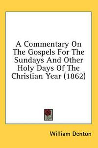 Cover image for A Commentary on the Gospels for the Sundays and Other Holy Days of the Christian Year (1862)