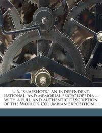 Cover image for U.S.  Snapshots,  an Independent, National, and Memorial Encyclopedia ... with a Full and Authentic Description of the World's Columbian Exposition ...