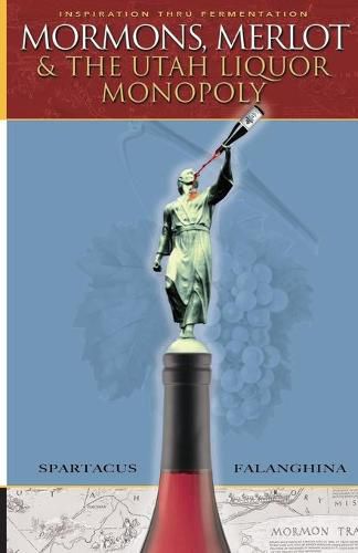 Cover image for Mormons, Merlot & The Utah Liquor Monopoly: Selling Wine in Zion