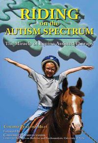 Cover image for Riding on the Autism Spectrum: How Horses Open New Doors for Children with Asd: One Teacher's Experiences Using Eaat to Instill Confidence and Promote Independence
