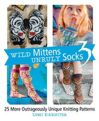 Cover image for Wild Mittens Unruly Socks 3: 25 More Outrageously Unique Knitting Patterns