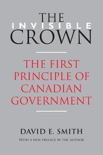 Cover image for The Invisible Crown: The First Principle of Canadian Government