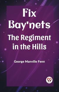 Cover image for Fix Bay'nets The Regiment in the Hills