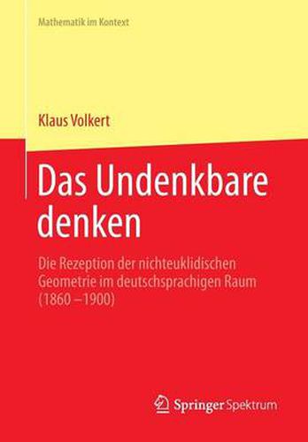 Cover image for Das Undenkbare Denken: Die Rezeption Der Nichteuklidischen Geometrie Im Deutschsprachigen Raum (1860-1900)