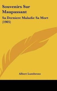 Cover image for Souvenirs Sur Maupassant: Sa Derniere Maladie Sa Mort (1905)