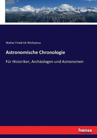 Cover image for Astronomische Chronologie: Fur Historiker, Archaologen und Astronomen