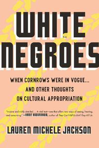 Cover image for White Negroes: When Cornrows Were in Vogue ... and Other Thoughts on Cultural Appropriation