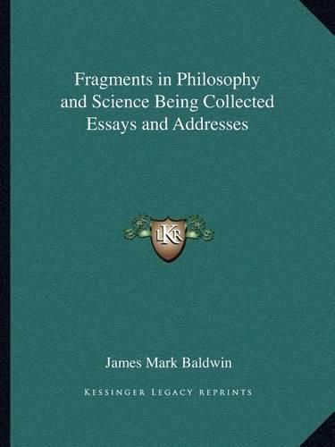 Fragments in Philosophy and Science Being Collected Essays and Addresses