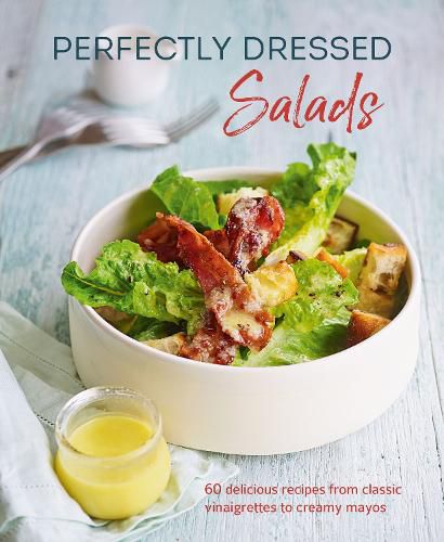 Cover image for Perfectly Dressed Salads: 60 Delicious Recipes from Tangy Vinaigrettes to Creamy Mayos