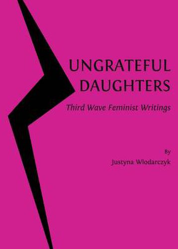 Cover image for Ungrateful Daughters: Third Wave Feminist Writings