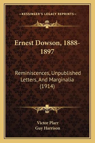 Ernest Dowson, 1888-1897: Reminiscences, Unpublished Letters, and Marginalia (1914)