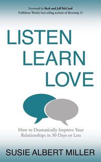 Cover image for Listen, Learn, Love: How to Dramatically Improve Your Relationships in 30 Days or Less