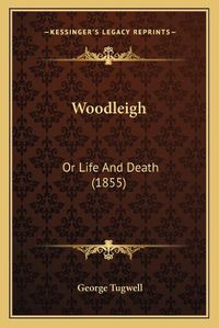 Cover image for Woodleigh: Or Life and Death (1855)