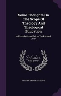 Cover image for Some Thoughts on the Scope of Theology and Theological Education: Address Delivered Before the Pastoral Union