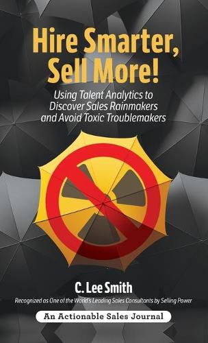 Cover image for Hire Smarter, Sell More!: Using Talent Analytics to Discover Sales Rainmakers and Avoid Toxic Troublemakers