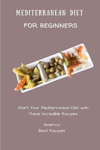 Cover image for Mediterranean Diet for Beginners: Start Your Mediterranean Diet with These Incredible Recipes