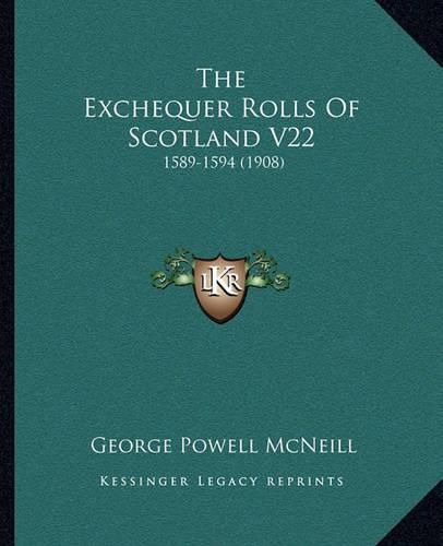 The Exchequer Rolls of Scotland V22 the Exchequer Rolls of Scotland V22: 1589-1594 (1908) 1589-1594 (1908)