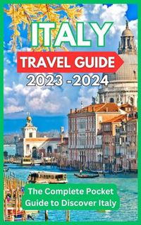 Cover image for Italy Travel Guide 2023 -2024 - The Complete Pocket Guide to Discover Italy