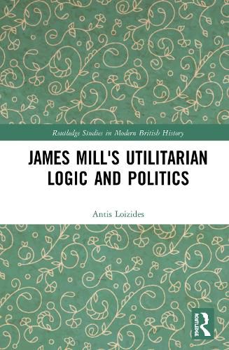 James Mill's Utilitarian Logic and Politics