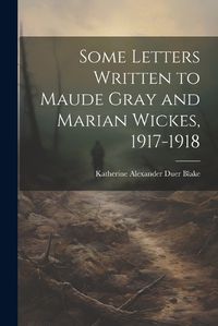 Cover image for Some Letters Written to Maude Gray and Marian Wickes, 1917-1918