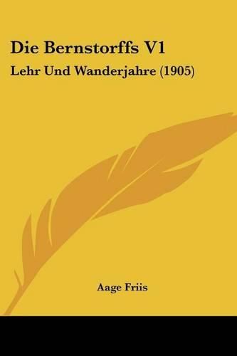 Cover image for Die Bernstorffs V1: Lehr Und Wanderjahre (1905)