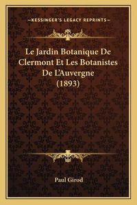 Cover image for Le Jardin Botanique de Clermont Et Les Botanistes de L'Auvergne (1893)