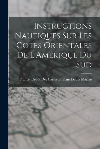 Cover image for Instructions Nautiques Sur Les Cotes Orientales De L'Amerique Du Sud