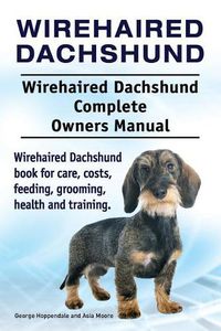 Cover image for Wirehaired Dachshund. Wirehaired Dachshund Complete Owners Manual. Wirehaired Dachshund book for care, costs, feeding, grooming, health and training.