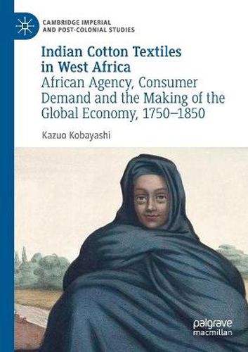 Cover image for Indian Cotton Textiles in West Africa: African Agency, Consumer Demand and the Making of the Global Economy, 1750-1850