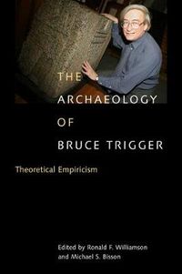 Cover image for The Archaeology of Bruce Trigger: Theoretical Empiricism